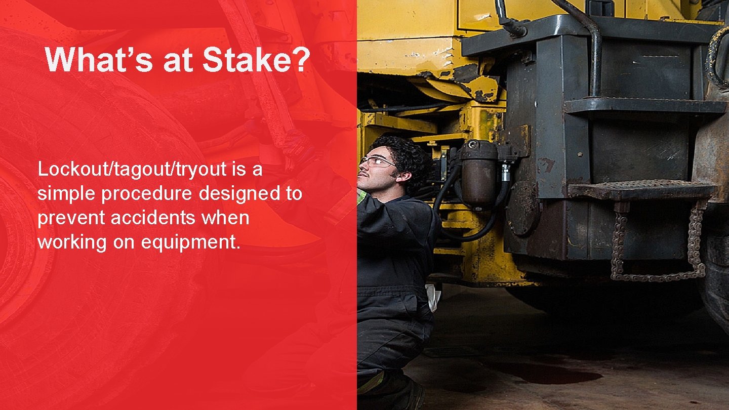 What’s at Stake? Lockout/tagout/tryout is a simple procedure designed to prevent accidents when working