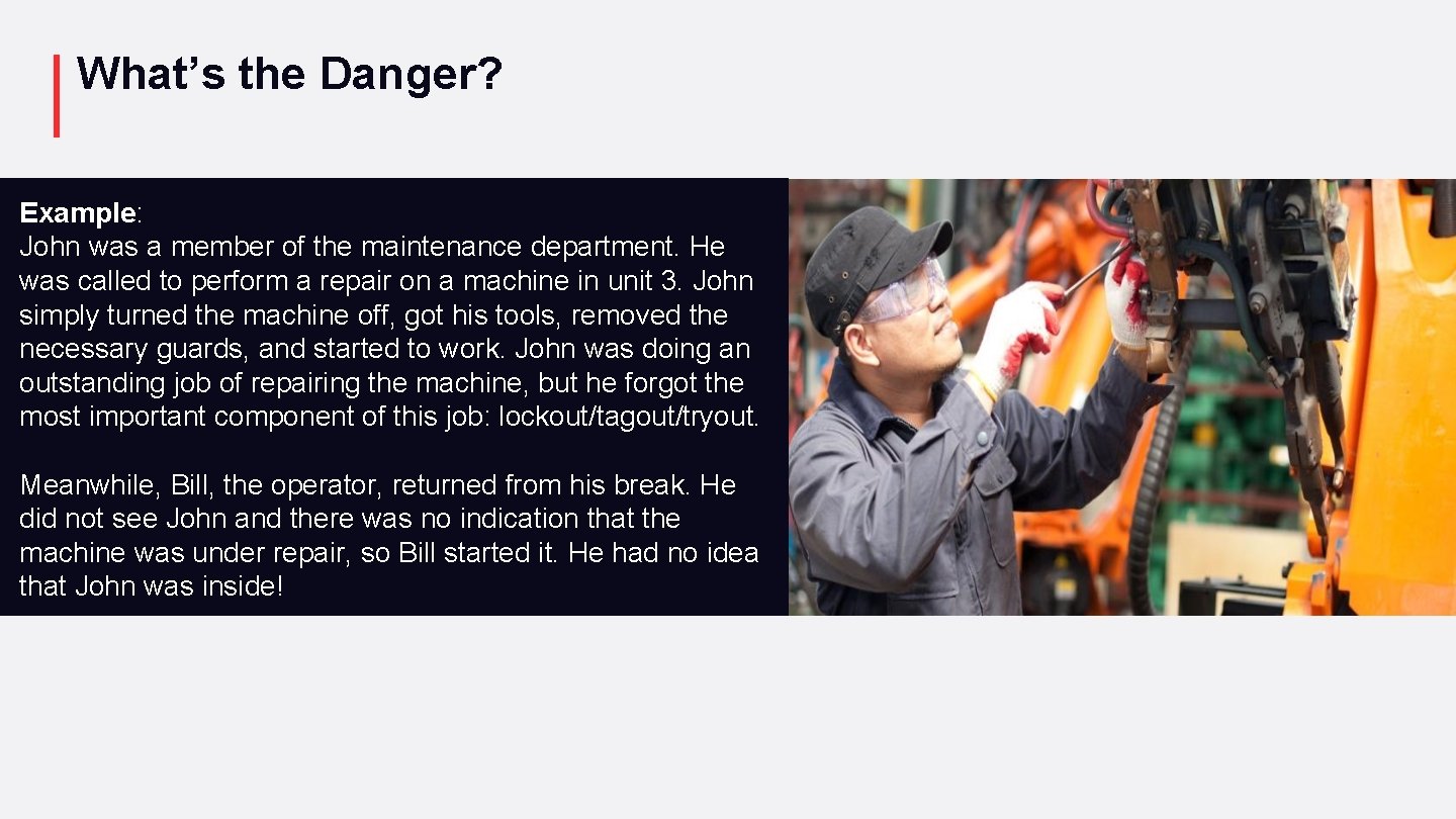 What’s the Danger? Example: John was a member of the maintenance department. He was