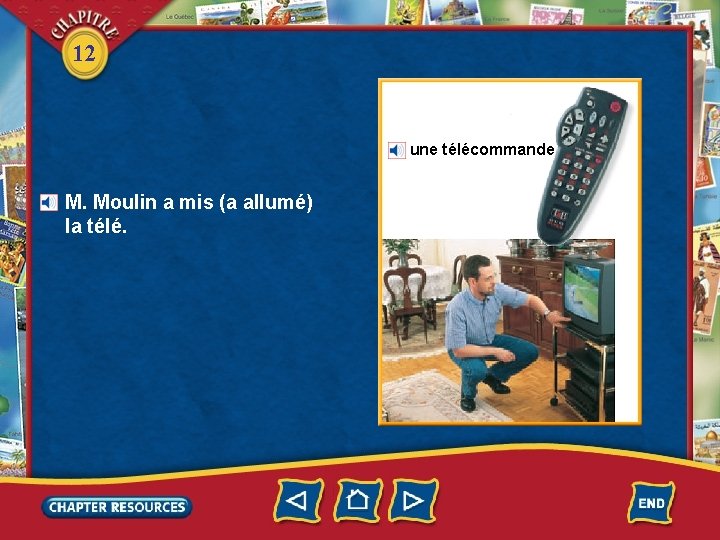 12 une télécommande M. Moulin a mis (a allumé) la télé. 