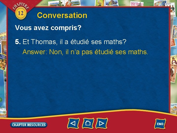 12 Conversation Vous avez compris? 5. Et Thomas, il a étudié ses maths? Answer: