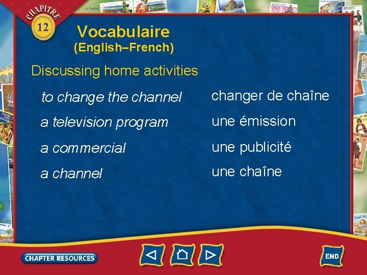 12 Vocabulaire (English–French) Discussing home activities to change the channel changer de chaîne a