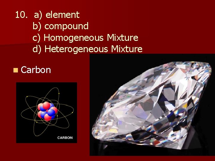 10. a) element b) compound c) Homogeneous Mixture d) Heterogeneous Mixture n Carbon 