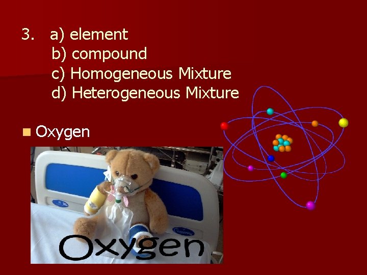 3. a) element b) compound c) Homogeneous Mixture d) Heterogeneous Mixture n Oxygen 