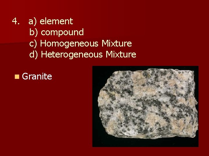 4. a) element b) compound c) Homogeneous Mixture d) Heterogeneous Mixture n Granite 