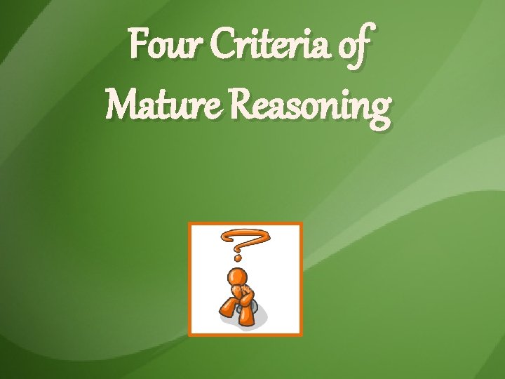 Four Criteria of Mature Reasoning Four Criteria of Mature Reasoning
