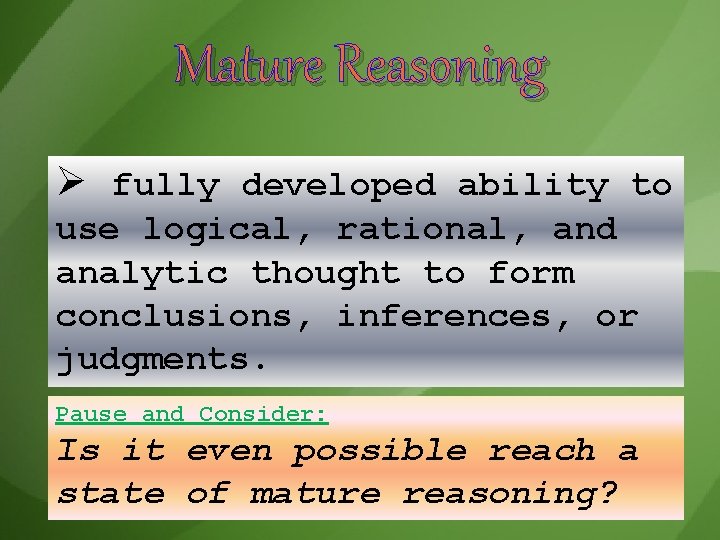 Mature Reasoning Ø fully developed ability to use logical, rational, and analytic thought to