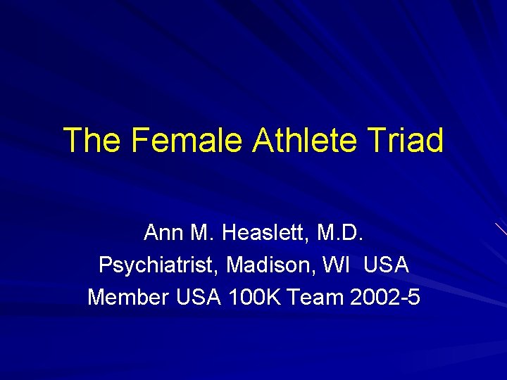 The Female Athlete Triad Ann M. Heaslett, M. D. Psychiatrist, Madison, WI USA Member
