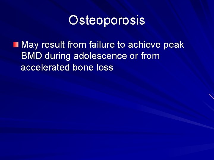Osteoporosis May result from failure to achieve peak BMD during adolescence or from accelerated