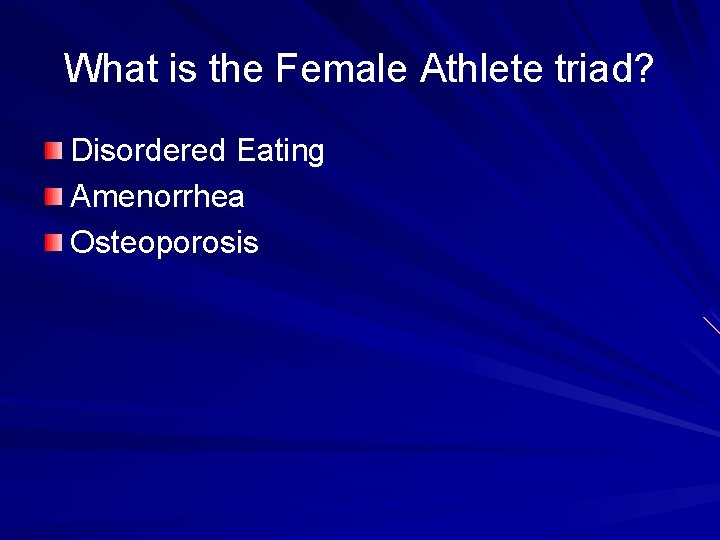 What is the Female Athlete triad? Disordered Eating Amenorrhea Osteoporosis 