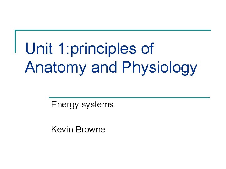 Unit 1 principles of Anatomy and Physiology Energy