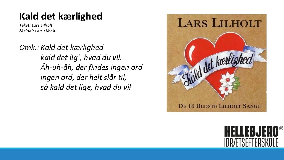 Kald det kærlighed Tekst: Lars Lilholt Melodi: Lars Lilholt Omk. : Kald det kærlighed