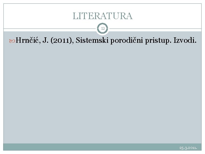 LITERATURA 12 Hrnčić, J. (2011), Sistemski porodični pristup. Izvodi. 25. 3. 2011. 