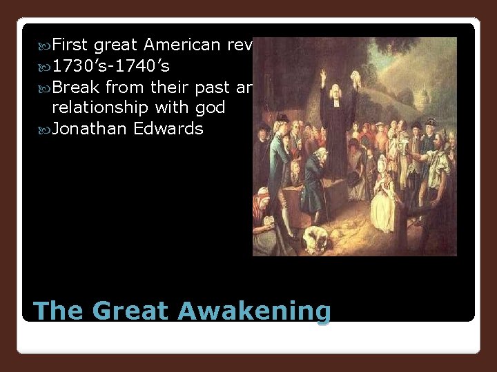  First great American revival 1730’s-1740’s Break from their past and start a new