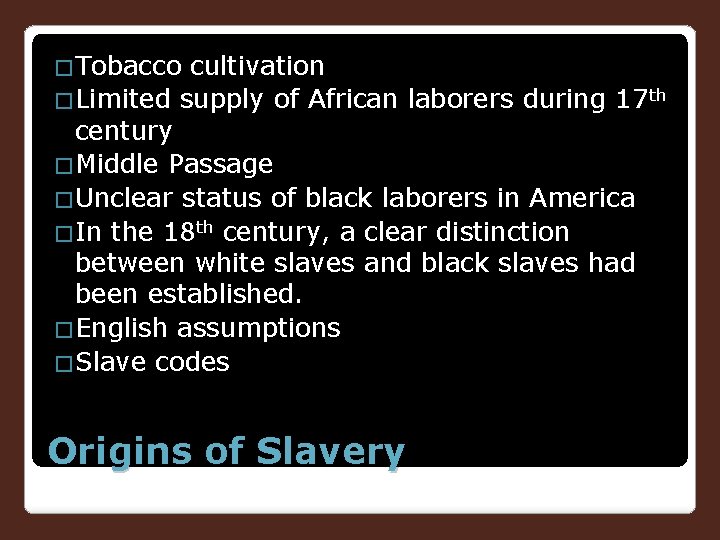 �Tobacco cultivation �Limited supply of African laborers during 17 th century �Middle Passage �Unclear