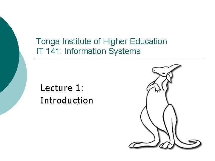 Tonga Institute of Higher Education IT 141: Information Systems Lecture 1: Introduction 