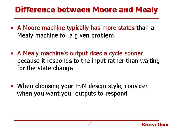 Difference between Moore and Mealy • A Moore machine typically has more states than