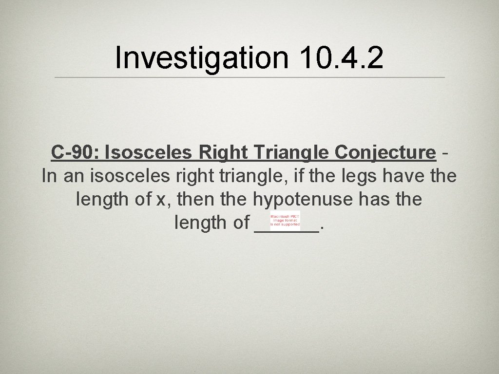 Investigation 10. 4. 2 C-90: Isosceles Right Triangle Conjecture In an isosceles right triangle,