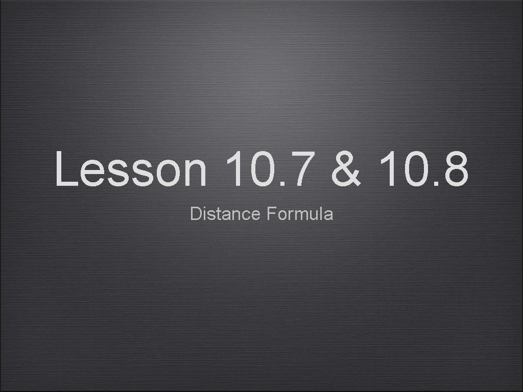 Lesson 10. 7 & 10. 8 Distance Formula 