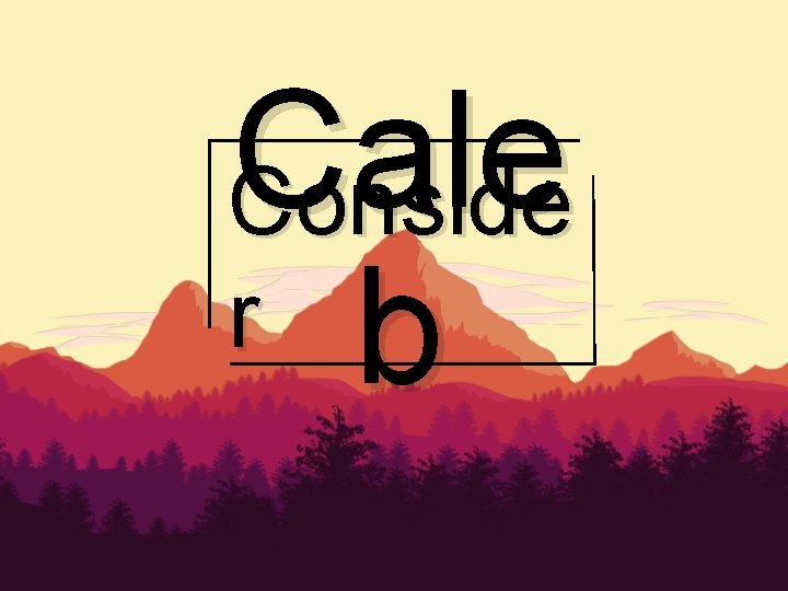 Cale Conside r b 