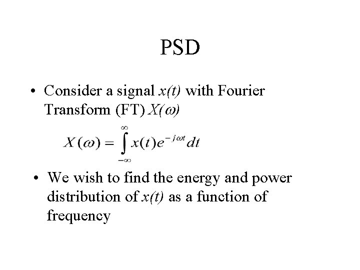 PSD • Consider a signal x(t) with Fourier Transform (FT) X(w) • We wish