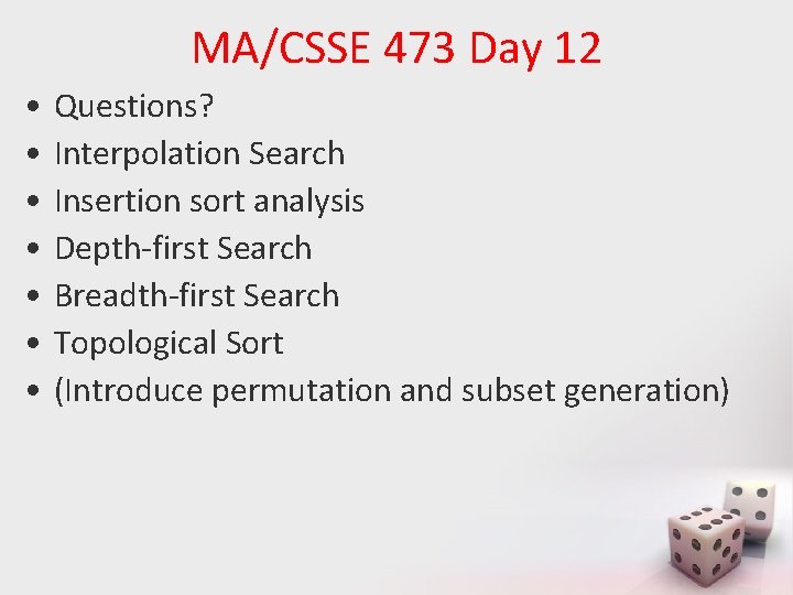 MA/CSSE 473 Day 12 • • Questions? Interpolation Search Insertion sort analysis Depth-first Search