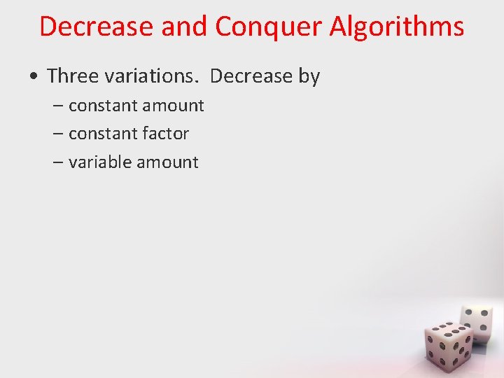 Decrease and Conquer Algorithms • Three variations. Decrease by – constant amount – constant