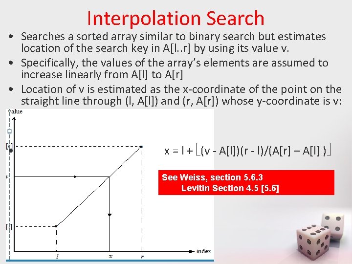 Interpolation Search • Searches a sorted array similar to binary search but estimates location