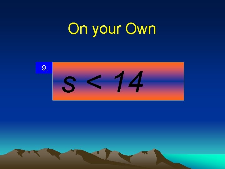 On your Own 9. s < 14 