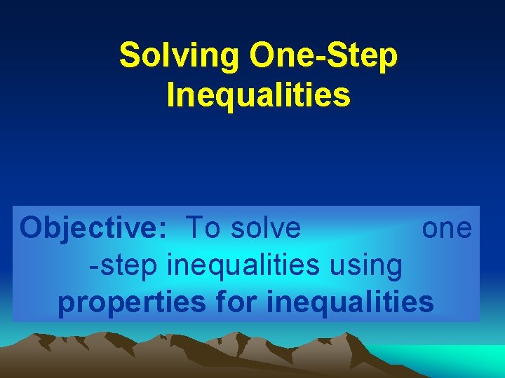 Solving One-Step Inequalities Objective: To solve one -step inequalities using properties for inequalities 