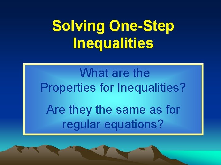 Solving One-Step Inequalities What are the Properties for Inequalities? Are they the same as