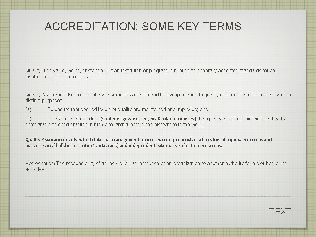 ACCREDITATION: SOME KEY TERMS Quality: The value, worth, or standard of an institution or ACCREDITATION: SOME KEY TERMS Quality: The value, worth, or standard of an institution or