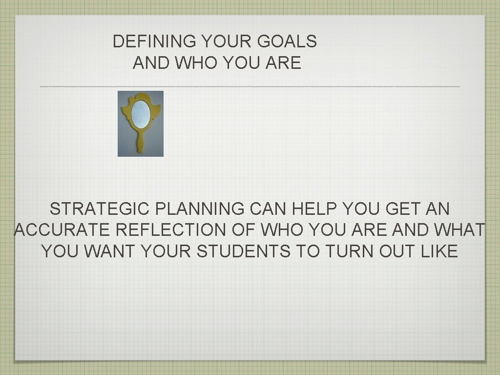 DEFINING YOUR GOALS AND WHO YOU ARE STRATEGIC PLANNING CAN HELP YOU GET AN