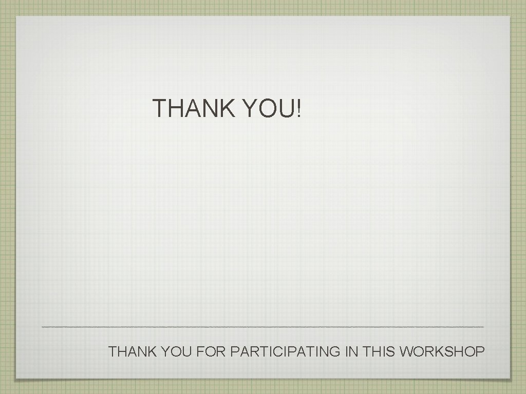 THANK YOU! THANK YOU FOR PARTICIPATING IN THIS WORKSHOP THANK YOU! THANK YOU FOR PARTICIPATING IN THIS WORKSHOP