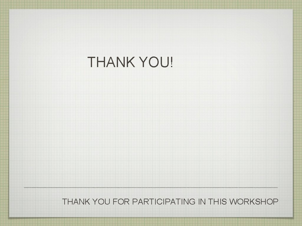 THANK YOU! THANK YOU FOR PARTICIPATING IN THIS WORKSHOP 