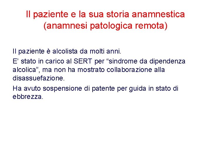 Il paziente e la sua storia anamnestica (anamnesi patologica remota) Il paziente è alcolista Il paziente e la sua storia anamnestica (anamnesi patologica remota) Il paziente è alcolista