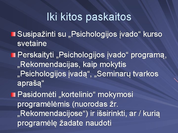 Iki kitos paskaitos Susipažinti su „Psichologijos įvado“ kurso svetaine Perskaityti „Psichologijos įvado“ programą, „Rekomendacijas,