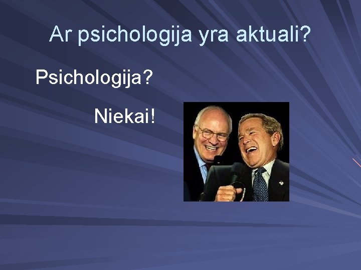 Ar psichologija yra aktuali? Psichologija? Niekai! 