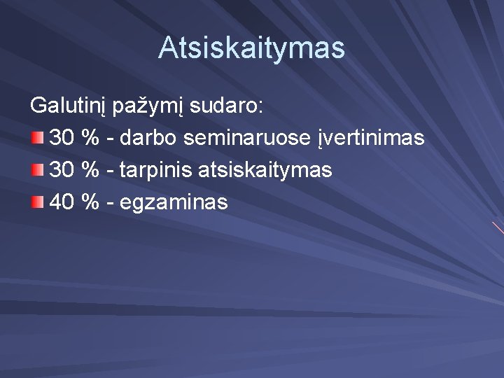 Atsiskaitymas Galutinį pažymį sudaro: 30 % - darbo seminaruose įvertinimas 30 % - tarpinis