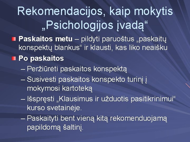 Rekomendacijos, kaip mokytis „Psichologijos įvadą“ Paskaitos metu – pildyti paruoštus „paskaitų konspektų blankus“ ir