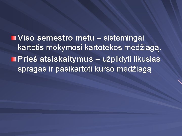 Viso semestro metu – sistemingai kartotis mokymosi kartotekos medžiagą. Prieš atsiskaitymus – užpildyti likusias