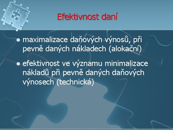 Efektivnost daní l maximalizace daňových výnosů, při pevně daných nákladech (alokační) l efektivnost ve