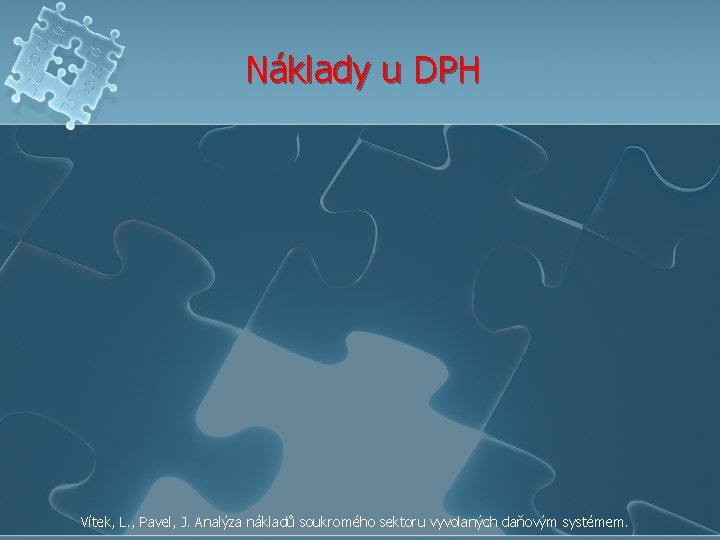 Náklady u DPH Vítek, L. , Pavel, J. Analýza nákladů soukromého sektoru vyvolaných daňovým