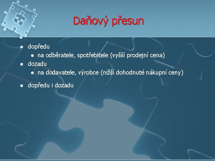 Daňový přesun l l l dopředu l na odběratele, spotřebitele (vyšší prodejní cena) dozadu