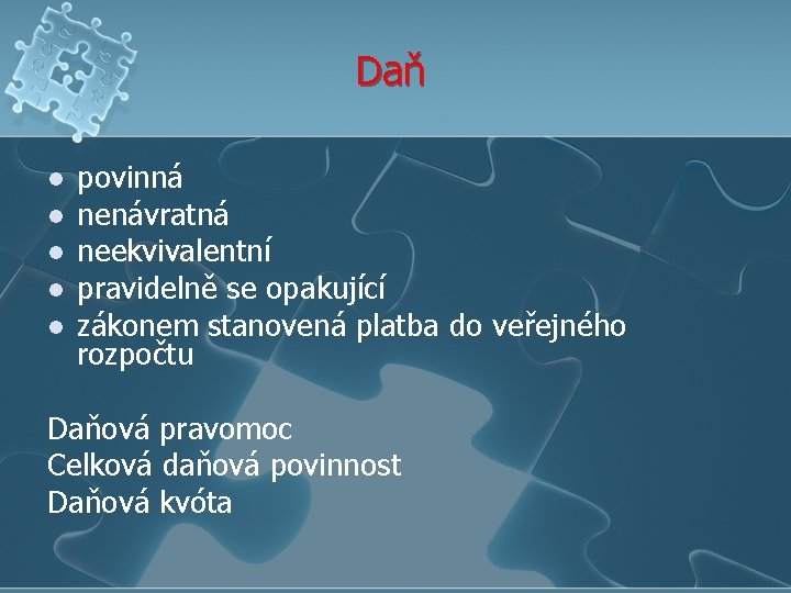 Daň l l l povinná nenávratná neekvivalentní pravidelně se opakující zákonem stanovená platba do