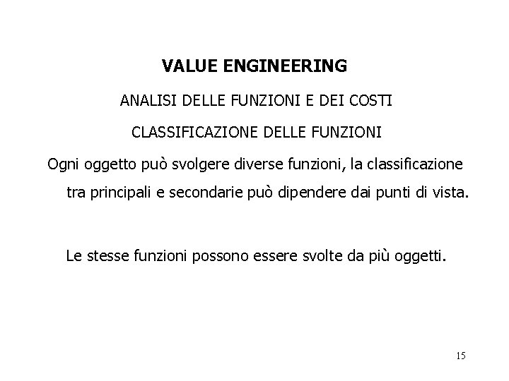 VALUE ENGINEERING ANALISI DELLE FUNZIONI E DEI COSTI CLASSIFICAZIONE DELLE FUNZIONI Ogni oggetto può