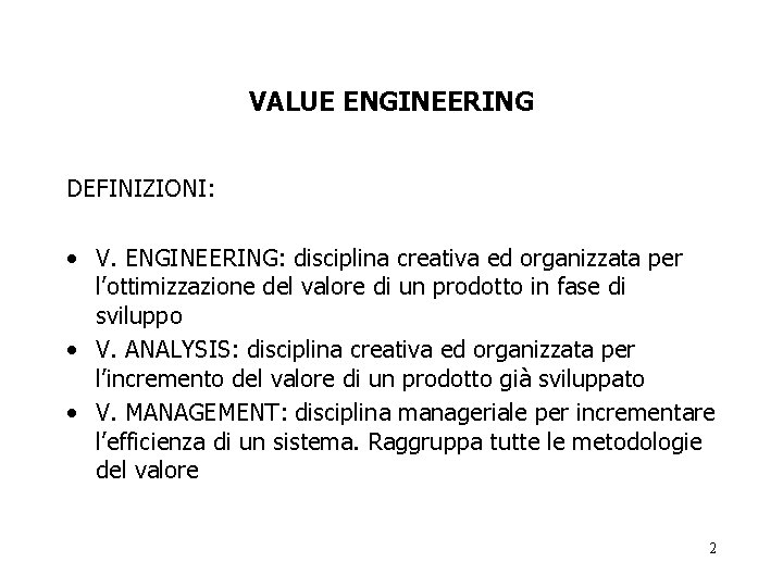 VALUE ENGINEERING DEFINIZIONI: • V. ENGINEERING: disciplina creativa ed organizzata per l’ottimizzazione del valore