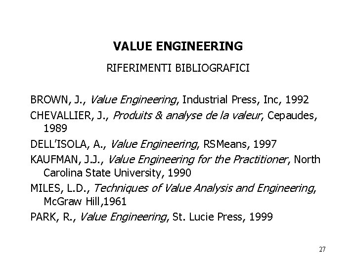 VALUE ENGINEERING RIFERIMENTI BIBLIOGRAFICI BROWN, J. , Value Engineering, Industrial Press, Inc, 1992 CHEVALLIER,