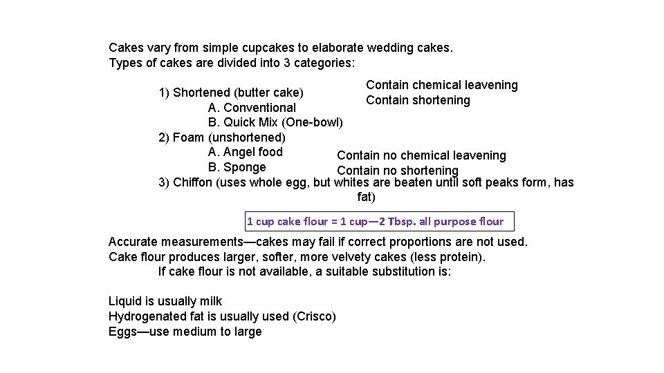 Cakes vary from simple cupcakes to elaborate wedding cakes. Types of cakes are divided