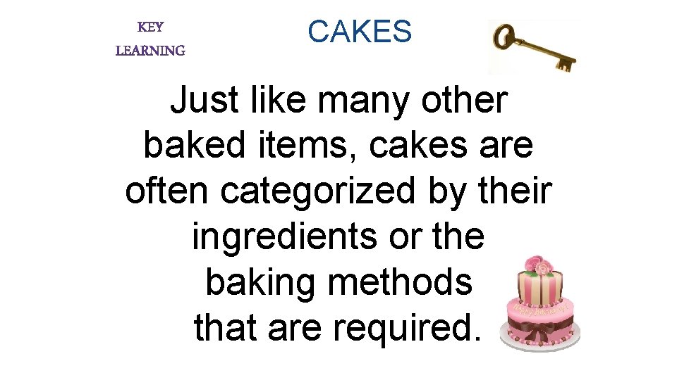 CAKES Just like many other baked items, cakes are often categorized by their ingredients