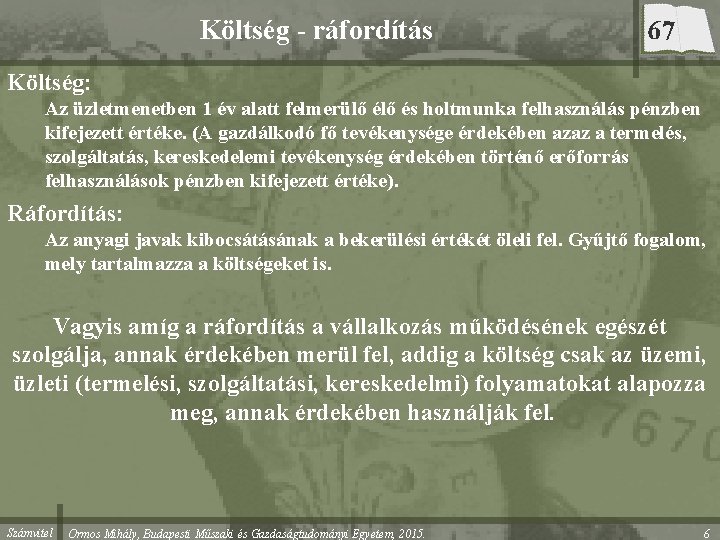 Költség - ráfordítás 67 Költség: Az üzletmenetben 1 év alatt felmerülő és holtmunka felhasználás Költség - ráfordítás 67 Költség: Az üzletmenetben 1 év alatt felmerülő és holtmunka felhasználás